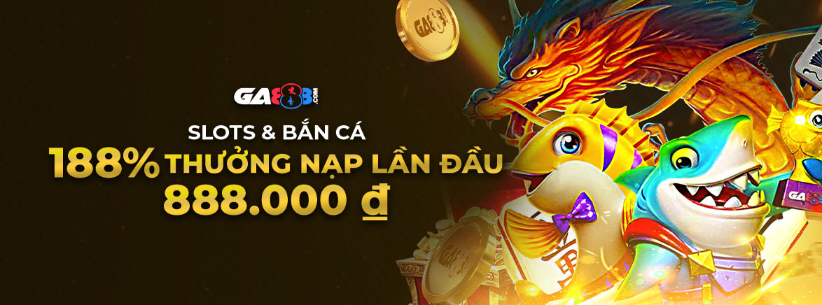 Slots & Bắn cá 188% Thưởng Nạp Lần Đầu 888.000 ₫