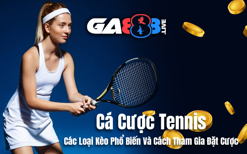 Cá Cược Tennis – Các Loại Kèo Phổ Biến Và Cách Tham Gia Đặt Cược