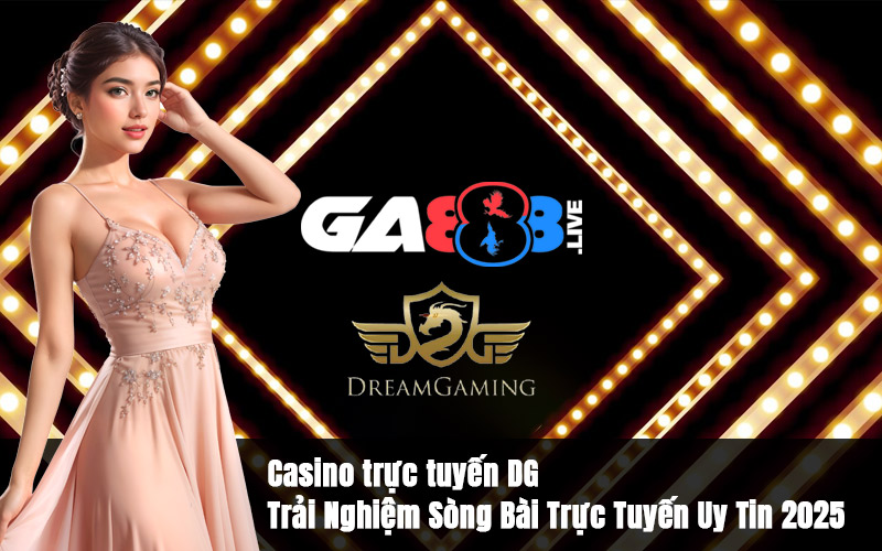 Casino trực tuyến DG – Trải Nghiệm Sòng Bài Trực Tuyến Uy Tin 2025