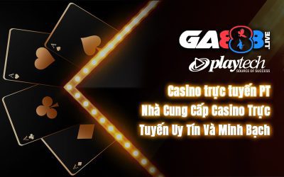 Casino trực tuyến PT – Nhà Cung Cấp Casino Trực Tuyến Uy Tín Và Minh Bạch