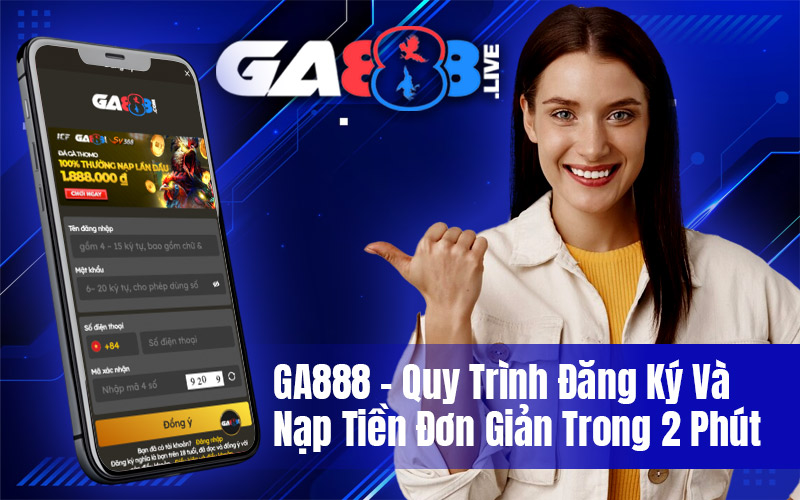 GA888 - Quy Trình Đăng Ký Và Nạp Tiền Đơn Giản Trong 2 Phút